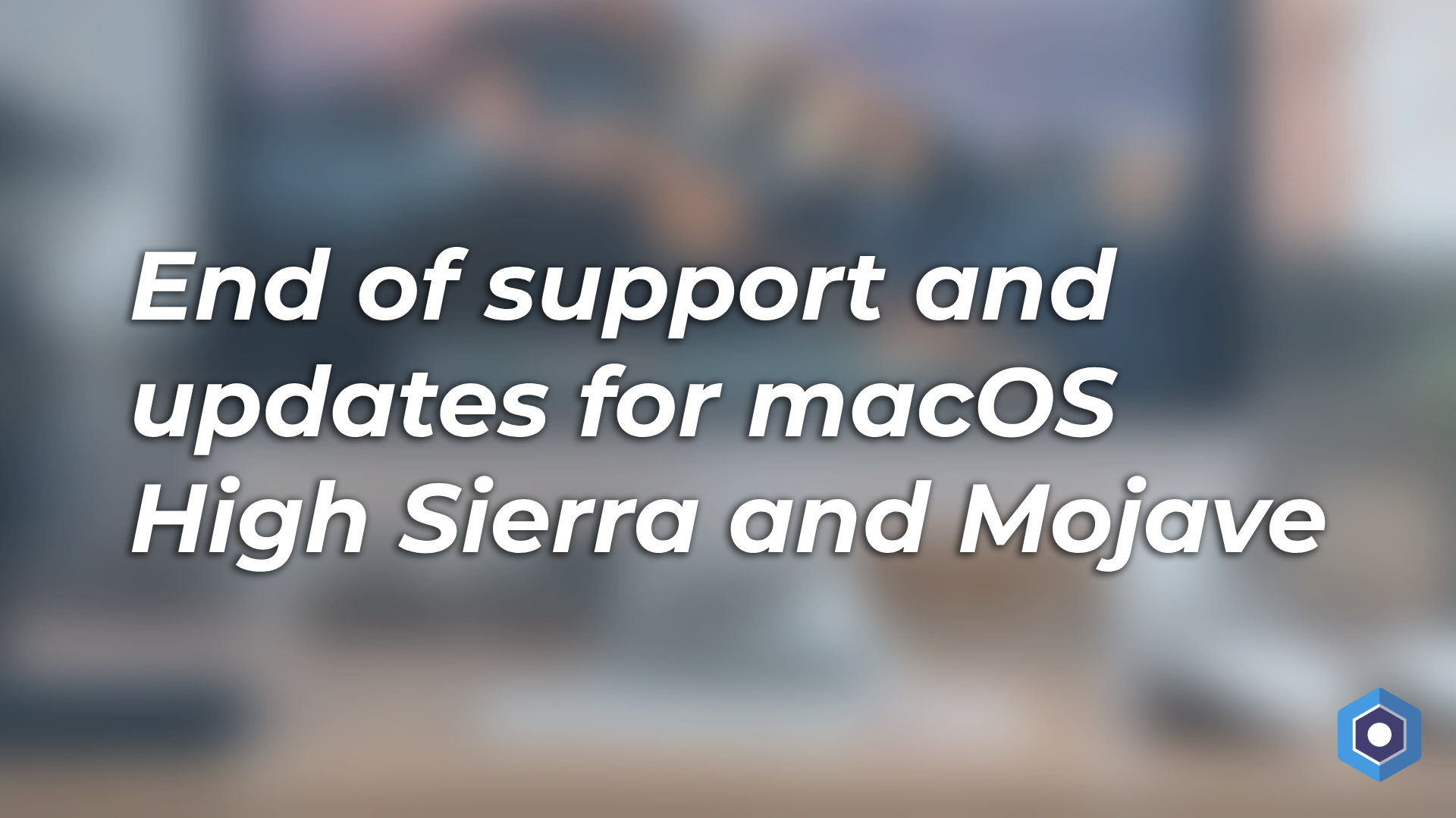 End of support and updates for macOS High Sierra and Mojave